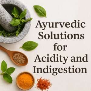 Ayurvedic Solutions for Acidity and Indigestion